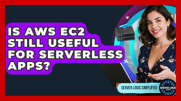 Is AWS EC2 Still Useful For Serverless Apps? - Server Logic Simplified