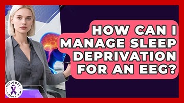 How Can I Manage Sleep Deprivation For An EEG? - Epilepsy Wellness Hub