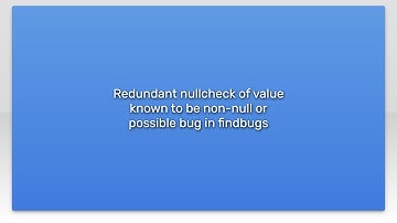 Redundant nullcheck of value known to be non-null or possible bug in findbugs