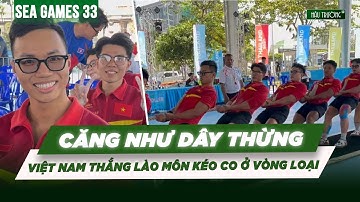 CĂNG NHƯ DÂY THỪNG: VIỆT NAM THẮNG LÀO MÔN KÉO CO Ở VÒNG LOẠI | SEA GAMES 33
