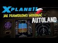 ✈ X-PLANE 11 PL - Poradnik - Jak prawidłowo wykonać Autoland i Go-around w autopilocie.