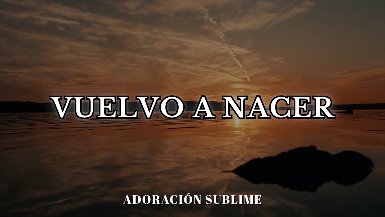Vuelvo a Nacer | Adoración para Quebrantarse en Su Presencia