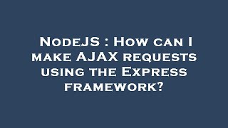NodeJS : How can I make AJAX requests using the Express framework? Net Worth