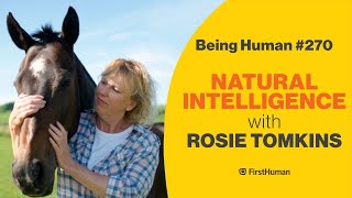 #270 NATURAL INTELLIGENCE - ROSIE TOMKINS | Being Human
