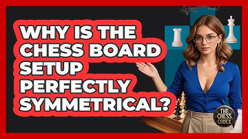 Why Is The Chess Board Setup Perfectly Symmetrical? - The Chess Codex