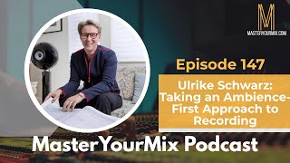 Master Your Mix Podcast: EP 147: Ulrike Schwarz: Taking an Ambience-First Approach to Recording