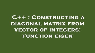 C++ : Constructing a diagonal matrix from vector of integers: function eigen