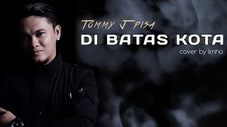 DISINI DI BATAS KOTA INI - Tommy J pisa | cover by imho