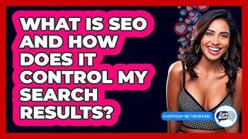 What Is SEO And How Does It Control My Search Results? - Everyday-Networking