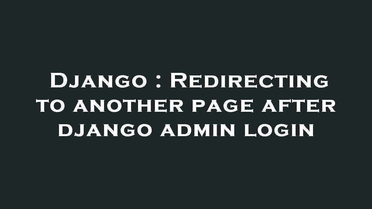 Django : Redirecting to another page after django admin login - YouTube
