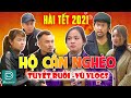 HÀI TẾT 2021 - HỘ CẬN NGHÈO - Cười Nghiêng Ngả Với Vợ Chồng Vũ Vlog Và Tuyết Ruồi - Long Đen