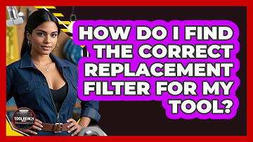 How Do I Find The Correct Replacement Filter For My Tool? - ToolBench Pros