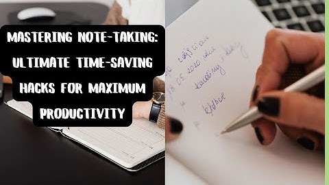 Mastering Note-Taking: Ultimate Time-Saving Hacks for Maximum Productivity