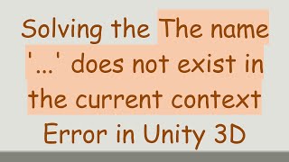 Solving the The name '...' does not exist in the current context Error in Unity 3D