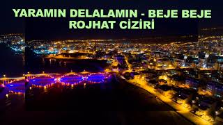 ROJHAT CİZİRİ - YARAMIN DELALAMIN - BEJE BEJE