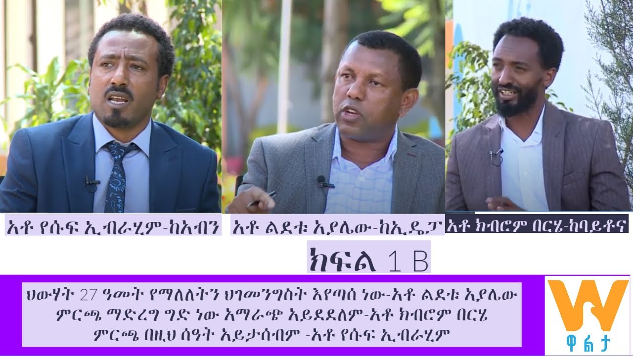 ህወሓት የማለለትን ህገመንግስት እየጣሰ ነው-አቶ ልደቱ አያሌው ምርጫ ማድረግ ግድ ነው-አቶ ክብሮም በርሄ ምርጫ በዚህ ሰዓት አይታሰብም-አቶ የሱፍ ኢብራሂም A