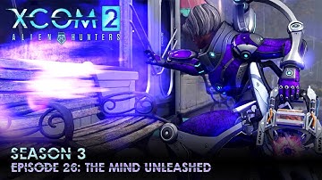XCOM 2 Alien Hunters S03 » Ep. 26:  "The Mind Unleashed"