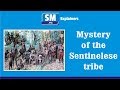 Mystery of the Sentinelese tribe - Explainer by Sandeep Manudhane