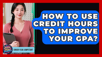 How To Use Credit Hours To Improve Your GPA? - Junior Year Jumpstart