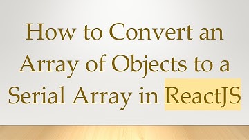 How to Convert an Array of Objects to a Serial Array in ReactJS