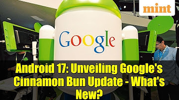 Android 17: Unveiling Google