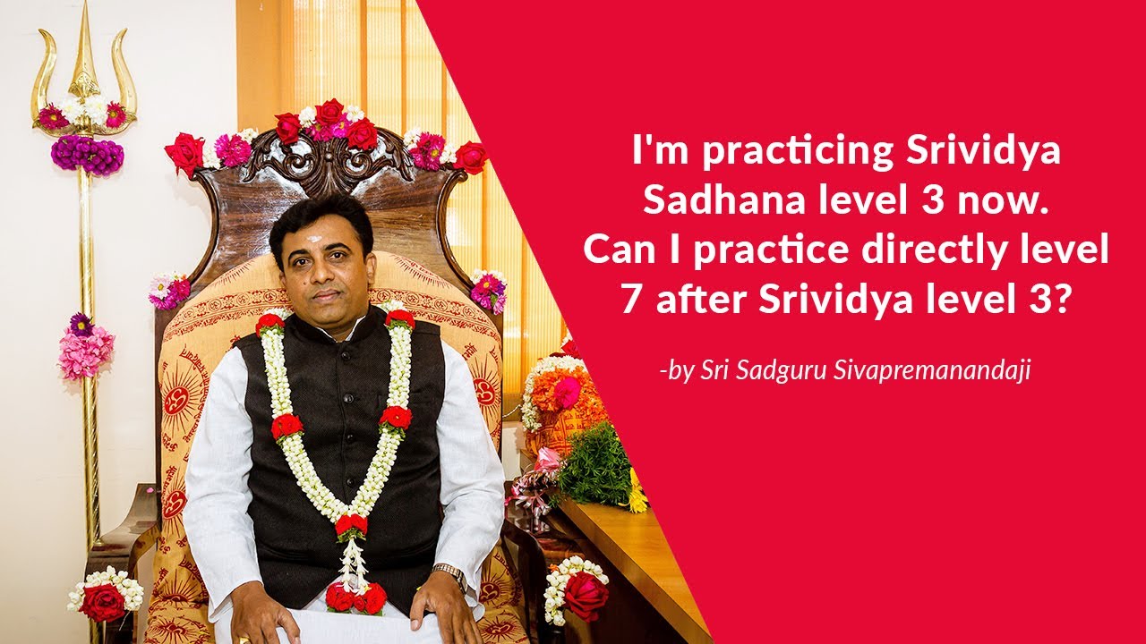 I'm practicing Srividya Sadhana level 3 now. Can I practice directly level 7 after Srividya level 3?