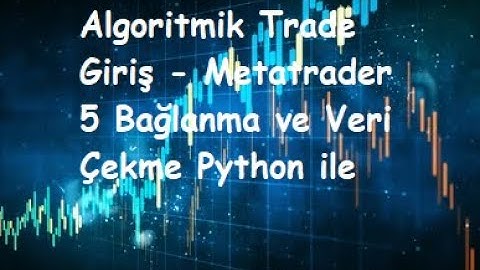 Algoritmik Trade Giriş #1 #metatrader5  Bağlanma ve Veri Çekme #python