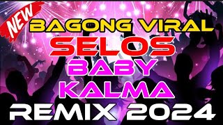SELOS | BABY KALMA NEW REMIX BAGONG VIRAL DISCO MIX 2024 | VIRAL NONSTOP SELOS AND BABY KALMA REMIX
