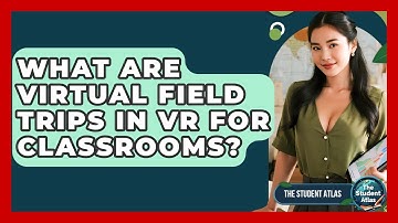 What Are Virtual Field Trips In VR For Classrooms? - The Student Atlas