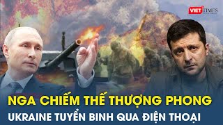 Thời sự quốc tế: Nga chiếm thế thượng phong, Ukraine thông báo tuyển binh qua điện thoại