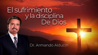 El Sufrimiento Y La Disciplina De Dios - Dr. Armando Alducin | Resubido