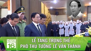 Lễ tang trọng thể Phó Thủ tướng Lê Văn Thành | VTC16