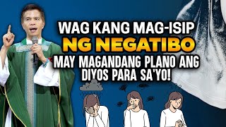 'WAG KANG MAGISIP NG NEGATIBO || MAY MAGANDANG PLANO ANG DIYOS PARA SA'YO | HOMILY | FR FIDEL ROURA