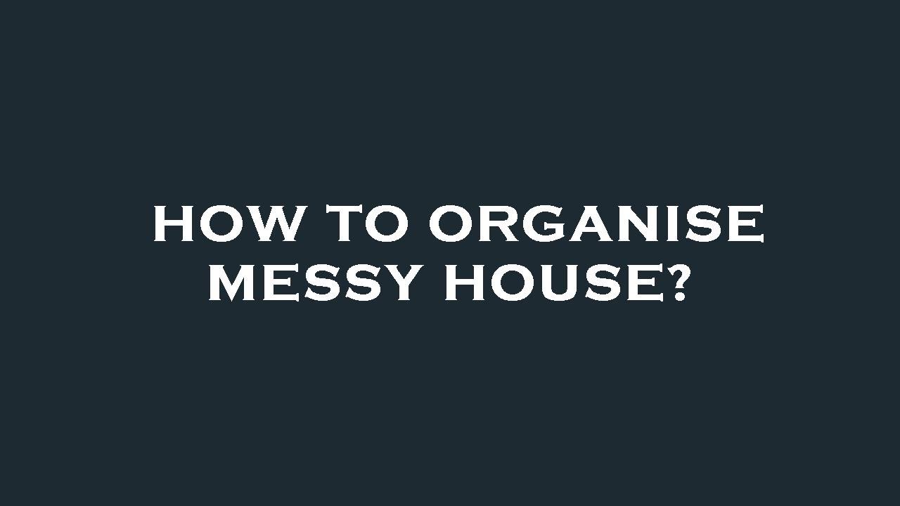 How To Organise Messy House YouTube how-to-organise-messy-house-youtube