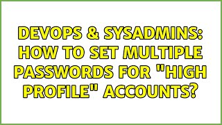 DevOps & SysAdmins: How to Set Multiple Passwords for "HIgh Profile" Accounts? (3 Solutions!!) Content