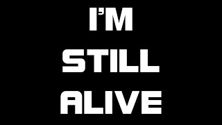 I&#39;M STILL ALIVE