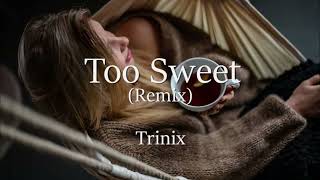 Too Sweet remix    Trinix