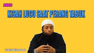 AUDIO Kisah LUCU saat perang TABUK - Ustad Khalid Basalamah