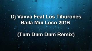 Dj Vavva Feat Los Tiburones  - Baila Mui Loco 2016 (Tum Dum Dum Rmx)