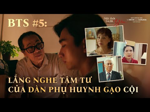 MỘT THỜI TA ĐÃ YÊU | BTS #5: LẮNG NGHE TÂM TƯ CỦA DÀN PHỤ HUYNH GẠO CỘI | KCTR: 15.05.2026
