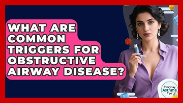 What Are Common Triggers For Obstructive Airway Disease? - Everyday Asthma Tips
