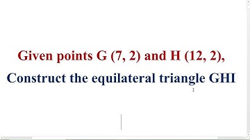 DRAW AN EQUILATERAL TRIANGLE WITH VERTICES G(7,2) AND H(12,2)