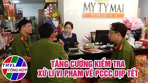 Đời sống pháp luật: Tăng cường kiểm tra, xử lí vi phạm về phòng cháy - chữa cháy dịp tết