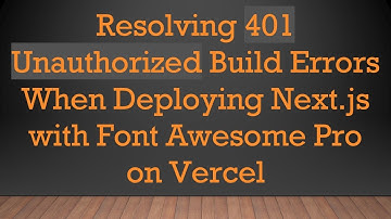Resolving 401 Unauthorized Build Errors When Deploying Next.js with Font Awesome Pro on Vercel
