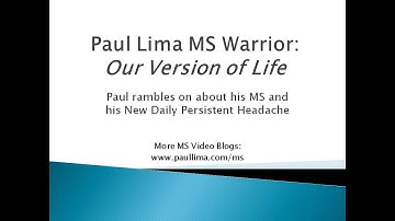 Paul Lima MS Warrior: Our Version of Life. Paul rambles on about MS & New Daily Persistent Headaches
