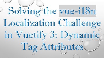 Solving the vue-i18n Localization Challenge in Vuetify 3: Dynamic Tag Attributes