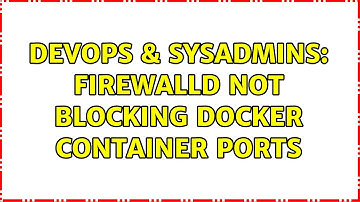 DevOps & SysAdmins: firewalld not blocking docker container ports