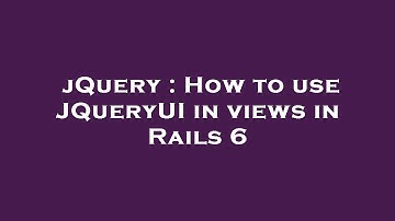 jQuery : How to use JQueryUI in views in Rails 6
