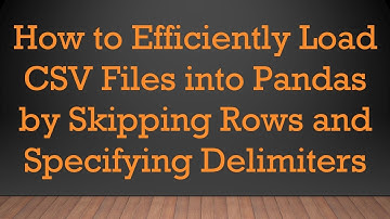 How to Efficiently Load CSV Files into Pandas by Skipping Rows and Specifying Delimiters