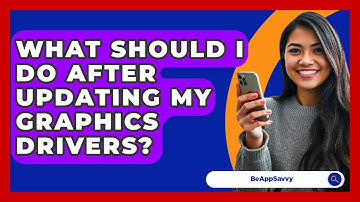 What Should I Do After Updating My Graphics Drivers? - Be App Savvy